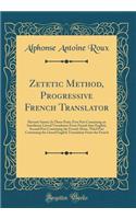 Zetetic Method, Progressive French Translator: Historie Sainte; In Three Parts; First Part Containing an Interlinear Literal Translation from French Into English, Second Part Containing the French Alone, Third Part Containing the Literal English Tr