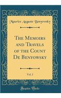 The Memoirs and Travels of the Count De Benyowsky, Vol. 2 (Classic Reprint)