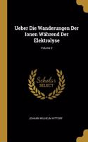 Ueber Die Wanderungen Der Ionen Während Der Elektrolyse; Volume 2
