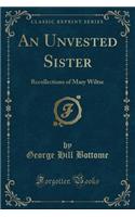 An Unvested Sister: Recollections of Mary Wiltse (Classic Reprint): Recollections of Mary Wiltse (Classic Reprint)