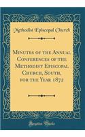 Minutes of the Annual Conferences of the Methodist Episcopal Church, South, for the Year 1872 (Classic Reprint)