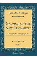 Gnomon of the New Testament, Vol. 3: Containing the Commentary on the Romans, I. Corinthians, and II. Corinthians (Classic Reprint)