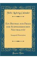 Ein Beitrag zur Frage der Schweizerischen Neutralität: Inaugural-Dissertation (Classic Reprint)