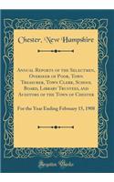 Annual Reports of the Selectmen, Overseer of Poor, Town Treasurer, Town Clerk, School Board, Library Trustees, and Auditors of the Town of Chester: For the Year Ending February 15, 1908 (Classic Reprint)