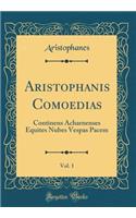 Aristophanis Comoedias, Vol. 1: Continens Acharnenses Equites Nubes Vespas Pacem (Classic Reprint)