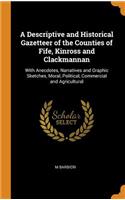 A Descriptive and Historical Gazetteer of the Counties of Fife, Kinross and Clackmannan: With Anecdotes, Narratives and Graphic Sketches, Moral, Political, Commercial and Agricultural