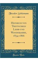 Heinrich Von Treitschkes Lehr-Und Wanderjahre, 1834-1866 (Classic Reprint)