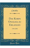 Das Korps Onoldia zu Erlangen: 1798-1898 (Classic Reprint)