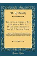 The Life and Labors of Rev. E. M. Marvin, D.D., LL. D, One of the Bishops of the M. E. Church, South: Together with a Discussion of Some of the More Important Points of Doctrine and Principles of Church Polity Taught by the Methodist Episcopal Chur