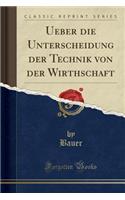 Ueber Die Unterscheidung Der Technik Von Der Wirthschaft (Classic Reprint)