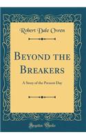 Beyond the Breakers: A Story of the Present Day (Classic Reprint)