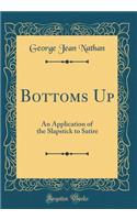 Bottoms Up: An Application of the Slapstick to Satire (Classic Reprint)