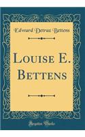 Louise E. Bettens (Classic Reprint)