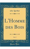 L'Homme des Bois, Vol. 5 (Classic Reprint)