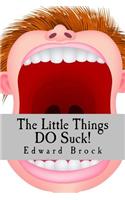 The Little Things Do Suck!