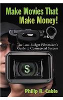 Make Movies That Make Money!: The Low-Budget Filmmaker's Guide to Commercial Success