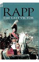 Rapp: the Last Victor-the Career of Jean Rapp, Aide-de-Camp to Desaix & Napoleon, Premier Consul, General of France(English)