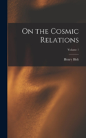 On the Cosmic Relations; Volume 1