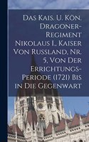 Das kais. u. kön. Dragoner-Regiment Nikolaus I., Kaiser von Russland, Nr. 5, Von der Errichtungs-Periode (1721) bis in die Gegenwart