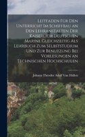 Leitfaden Für Den Unterricht Im Schiffbau an Den Lehranstalten Der Kaiserlich Deutschen Marine Gleichzeitig Als Lehrbuch Zum Selbststudium Und Zur Benutzung Bei Vorlesungen an Technischen Hochschulen