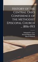History of the Central Ohio Conference of the Methodist Episcopal Church ... 1856-1913