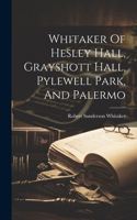 Whitaker Of Hesley Hall, Grayshott Hall, Pylewell Park, And Palermo