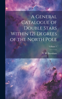 General Catalogue of Double Stars Within 121 Degrees of the North Pole; Volume 1