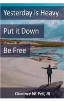 Yesterday is Heavy, Put it Down, Be Free
