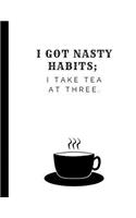 I got nasty habits. I take tea at three: lined Notebook / Travel Journal to write in (8.5'' x 11'')