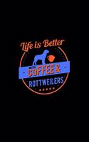 Life Is Better With Coffee & Rottweilers