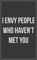 I Envy People Who Haven't Met You