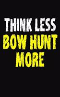 Think Less Bow Hunt More