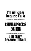 I'm Not Crazy Because I'm A Chemical Process Engineer I'm Crazy Because I like It