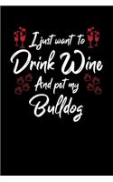 I Just Wanna Drink Wine And Pet My Bulldog