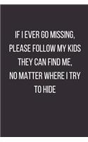 If I Ever Go Missing Please Follow My Kids They Can Find Me No Matter Where I Try to Hide: Novelty Mothers Day Gifts for Mom: Funny Parenting Lined Notebook to Write In: Great Gift for Any One's Mom and Dad