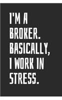 I'm A Broker. Basically, I Work In Stress: Blank Lined Notebook