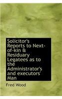 Solicitor's Reports to Next-Of-Kin & Residuary Legatees as to the Administrator's and Executors' Man