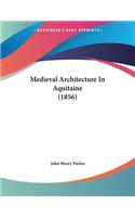 Medieval Architecture In Aquitaine (1856): (English)