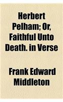 Herbert Pelham; Or, Faithful Unto Death. in Verse