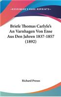 Briefe Thomas Carlyle's an Varnhagen Von Ense Aus Den Jahren 1837-1857 (1892)