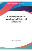 A Compendium of Natal Astrology and Universal Ephemeris