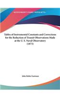 Tables of Instrumental Constants and Corrections for the Reduction of Transit Observations Made at the U. S. Naval Observatory (1873)