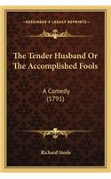 The Tender Husband Or The Accomplished Fools: A Comedy (1791)(English)