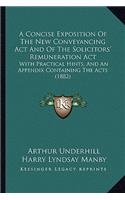 A Concise Exposition Of The New Conveyancing Act And Of The Solicitors' Remuneration Act