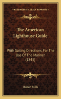 The American Lighthouse Guide: With Sailing Directions, for the Use of the Mariner (1845)(English)