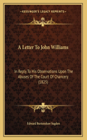 A Letter To John Williams: In Reply To His Observations Upon The Abuses Of The Court Of Chancery (1825)