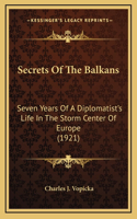Secrets Of The Balkans: Seven Years Of A Diplomatist's Life In The Storm Center Of Europe (1921)