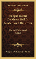 Bulogna Travaja Dal Guerr Zivil Di Lambertazz E Di Geremi: Poemett Scherzevol (1827)