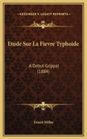 Etude Sur La Fievre Typhoide: A Debut Grippal (1884)