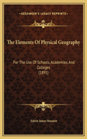 The Elements Of Physical Geography: For The Use Of Schools, Academies, And Colleges (1891)